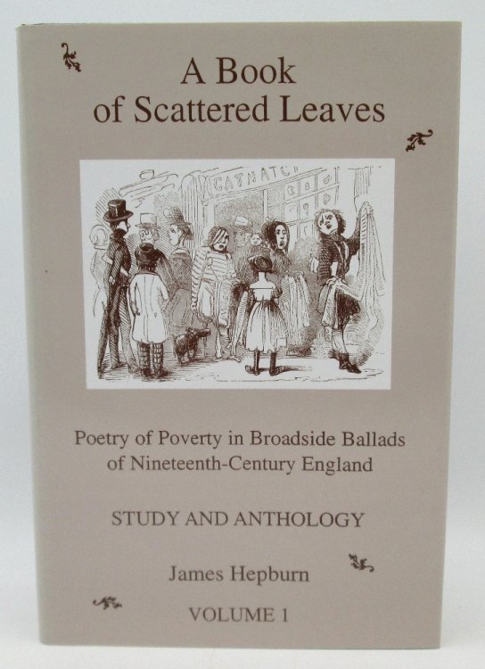 A Book of Scattered Leaves: Poetry of Poverty in Broadside Ballads of Nineteenth-Century England : Study and Anthology Vol 1