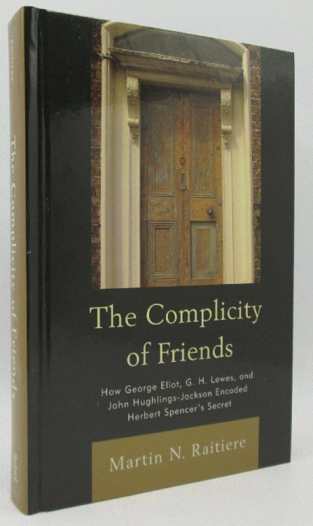 The Complicity of Friends: How George Eliot, G. H. Lewes, and John Hughlings-Jackson Encoded Herbert Spencers Secret