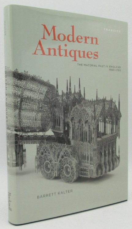 Modern Antiques: The Material Past in England, 1660 - 1780