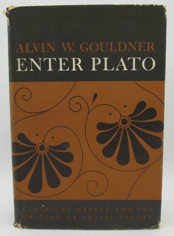 Enter Plato: Classical Greece and the Origins of Social Theory by Alvin W. Gouldner