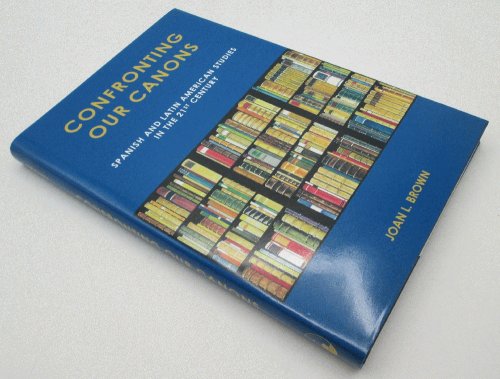 Confronting Our Canons: Spanish and Latin American Studies in the 21st Century