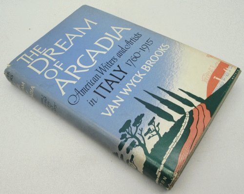The Dream of Arcadia, American Writers and Artists in Italy 1760-1915: Van Wyck Brooks (Inscribed to Padraic Colum
