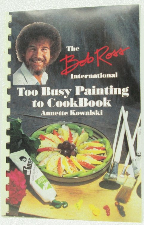 The Bob Ross International Too Busy Painting to Cook Book