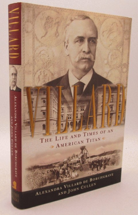Villard: The Life and Times of an American Titan (Signed 1st US Edition)