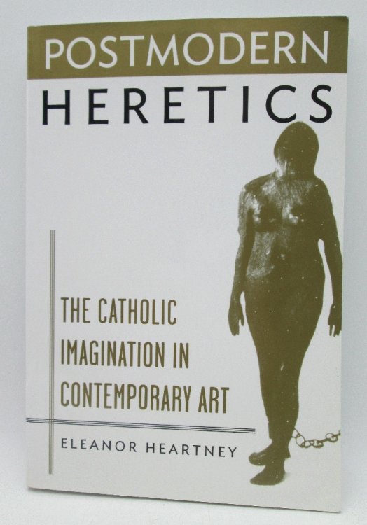 Postmodern Heretics: The Catholic Imagination in Contemporary Art