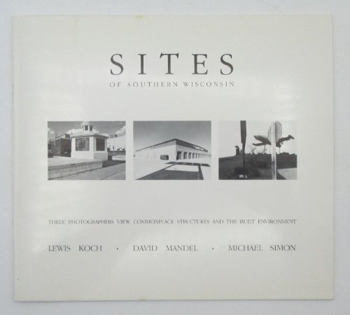 Sites of Southern Wisconsin: Three Photographers View Commonplace Structures and the Built Environment