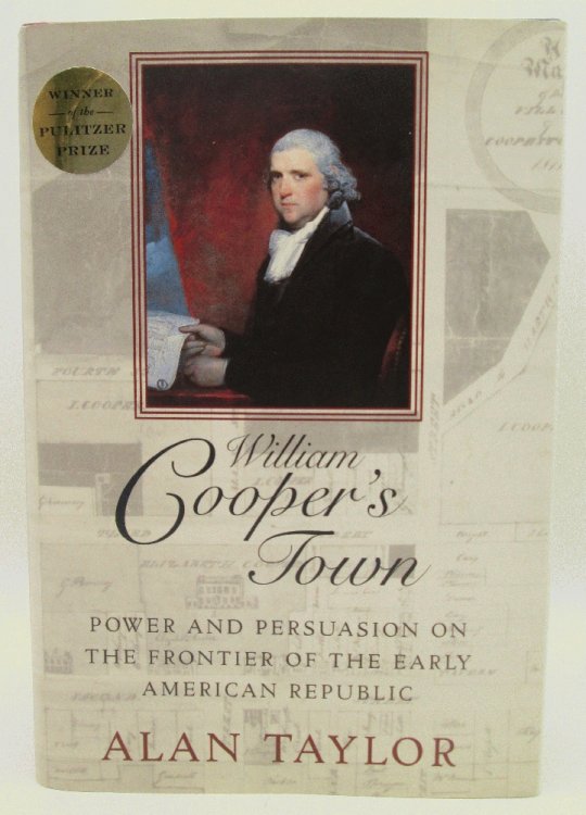 William Cooper's Town: Power and Persuasion on the Frontier of the Early American Republic: Alan Taylor (Signed)
