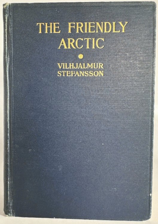 The Friendly Arctic, The Story of Five Years in Polar Regions by Vilhjalmur Stefansson (Signed 1st Ed)