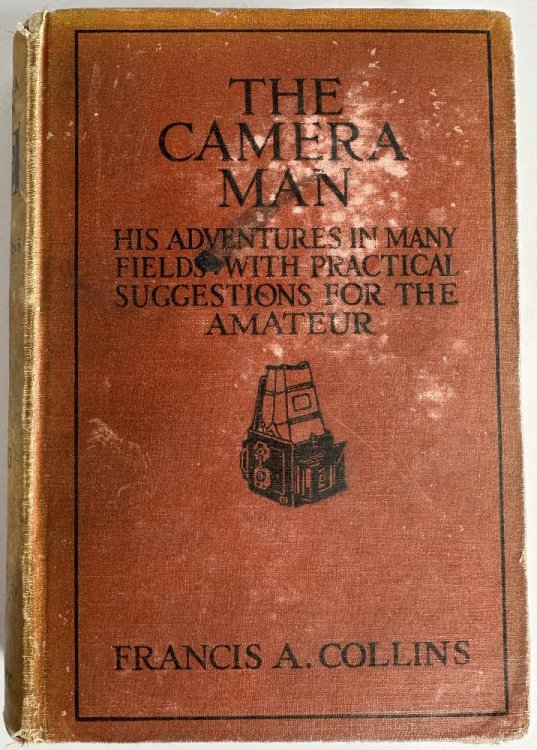 Camera Man: His Adventures in Many Fields with Practical Suggestions for the Amateur by Francis A. Collins