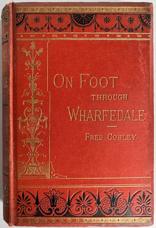 On Foot Through Wharfedale: Descriptive & Historical Notes of the Towns & Villages of Upper & Lower Wharfedale