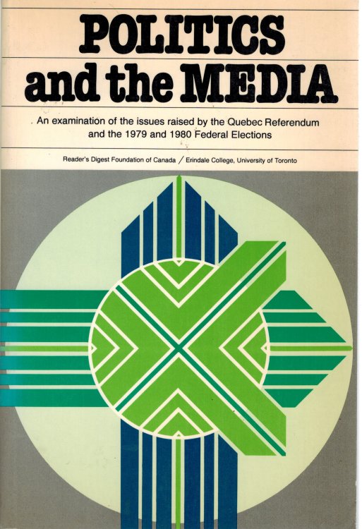 Politics and the Media : An Examination of the Issues Raised By the Quebec Referendum and the 1979 and 1980 Federal Elections