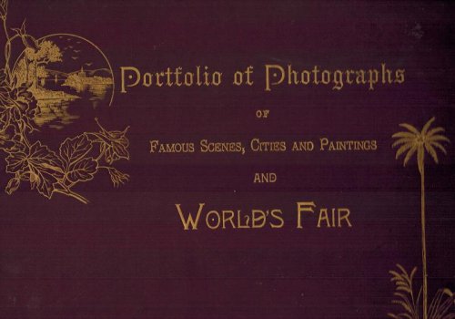 Portfolio of Photographs of Famous Scenes, Cities & Paintings and World's Fair / Prepared under the Supervision of . John L. Stoddard ; Containing a Rare and Elaborate Collection of Photographic Views of the Entire World of Nature and Art