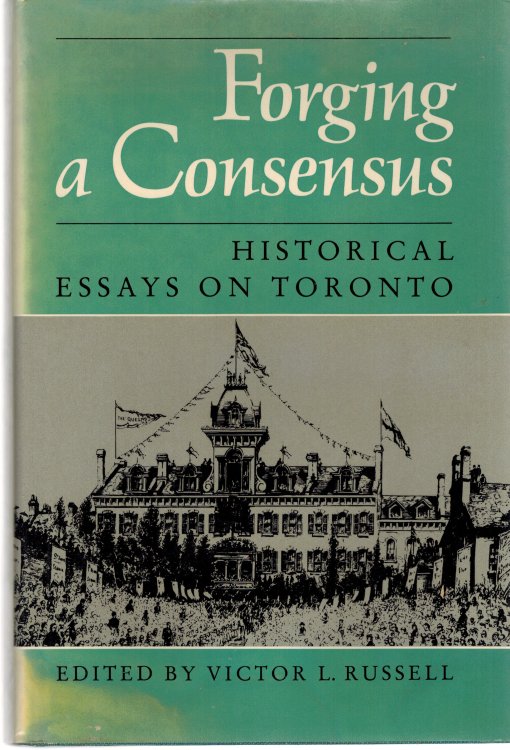 Forging a Consensus: Historical Essays on Toronto