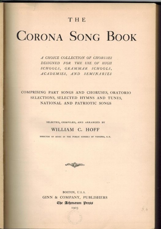 Corona Song Book, The: A Choice Collection of Choruses Designed for the Use of High Schools, Grammar Schools, academies and Seminaries Comprising Part Songs and Choruses, Oratorio Selections, Selected Hymns and tunes, National and Patriotic Songs