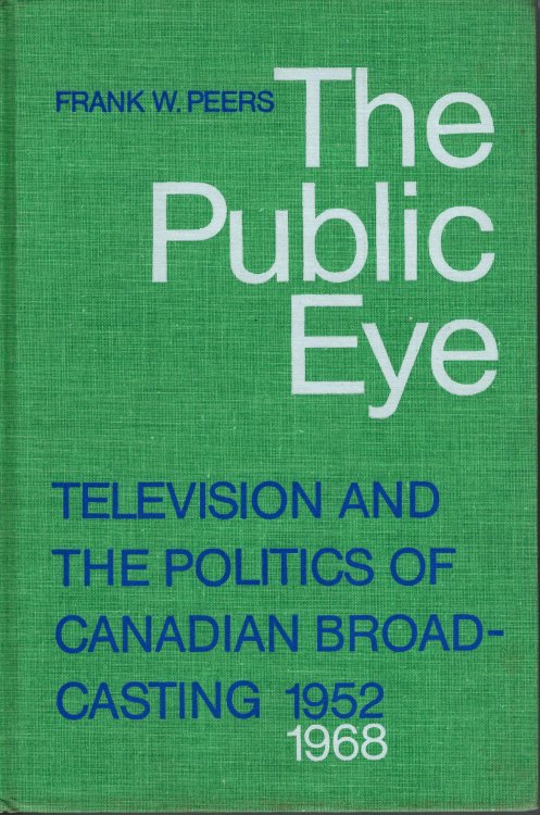The public eye: Television and the politics of Canadian broadcasting, 1952-1968