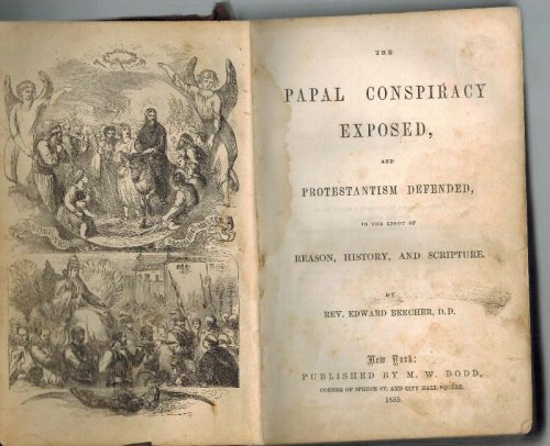 The Papal Conspiracy Exposed And Protestantism Defended, In The Light of Reason, History, and Scripture