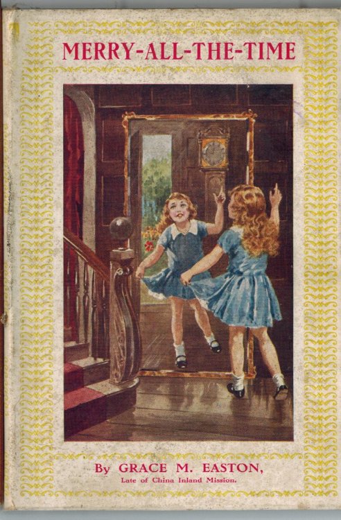 Merry All the Time : The True Story of a Merrry Little Girl - Her Sunshine, Her Shadows and Her Secret of the Source of True Joy