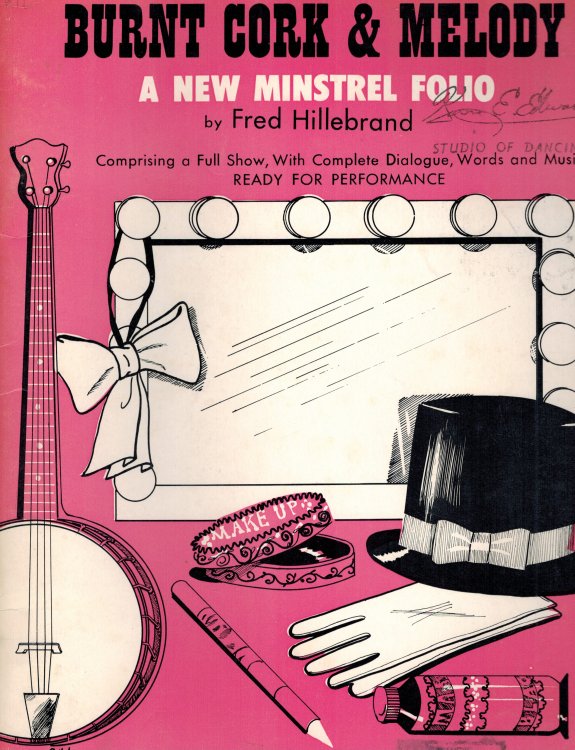 Burnt Cork & Melody - A New Minstrel Folio comprising a Full Show with Complete Dialogue, Words and Music Ready for Performance