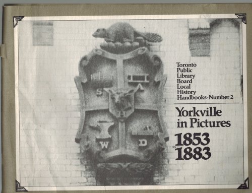 Yorkville in pictures, 1853 to 1883: The early history of Yorkville (Toronto Public Library Board local history handbooks Number 2)