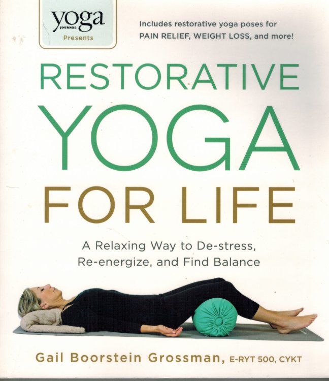 Yoga Journal Presents Restorative Yoga for Life: A Relaxing Way to De-stress, Re-energize, and Find Balance