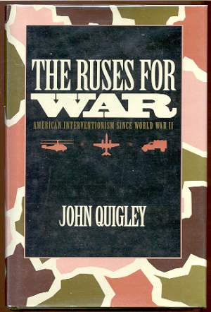 THE RUSES FOR WAR: AMERICAN INTERVENTIONISM SINCE WORLD WAR II