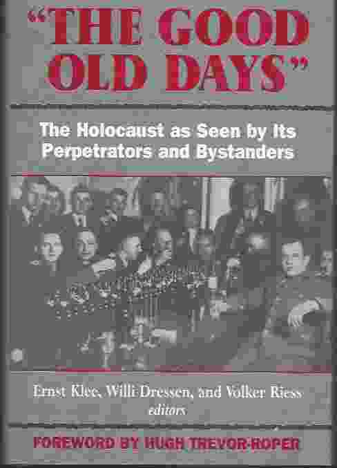 THE GOOD OLD DAYS The Holocaust as Seen by Its Perpetrators and Bystanders