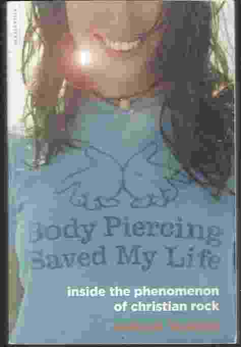 BODY PIERCING SAVED MY LIFE Inside the Phenomenon of Christian Rock