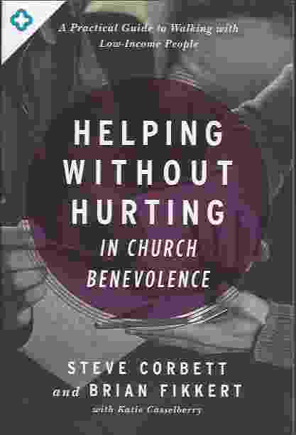 HELPING WITHOUT HURTING IN CHURCH BENEVOLENCE A Practical Guide to Walking with Low-Income People