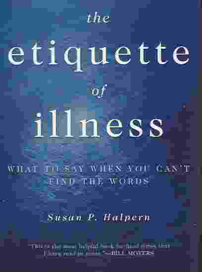 THE ETIQUETTE OF ILLNESS What to Say When You Can't Find the Words