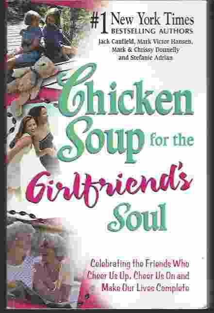 CHICKEN SOUP FOR THE GIRLFRIEND'S SOUL Celebrating the Friends Who Cheer Us Up, Cheer Us On and Make Our Lives Complete