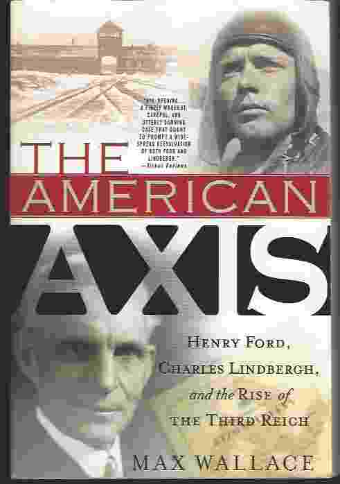 THE AMERICAN AXIS Henry Ford, Charles Lindbergh, and the Rise of the Third Reich