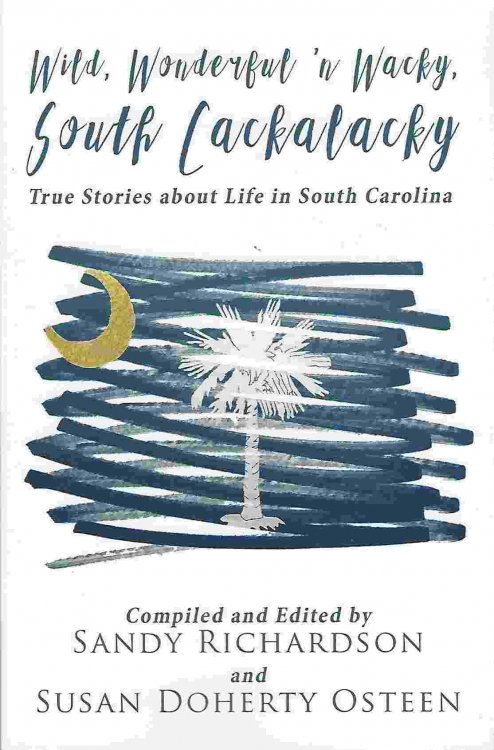 WILD, WONDERFUL 'N WACKY SOUTH CACKALACKY True Stories about Life in South Carolina