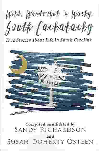 WILD, WONDERFUL 'N WACKY SOUTH CACKALACKY True Stories about Life in South Carolina