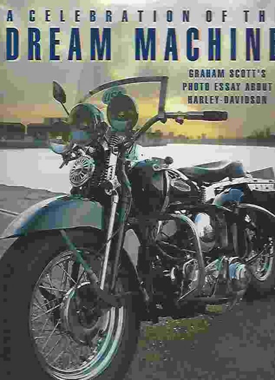 A CELEBRATION OF THE DREAM MACHINE Graham Scott's Photo Essay about Harley-Davidson