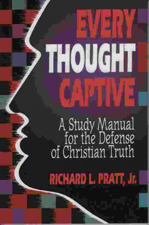 EVERY THOUGHT CAPTIVE A Study Manual for the Defense of Christian Truth