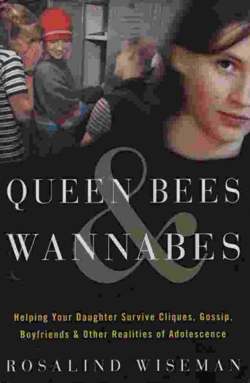 QUEEN BEES AND WANNABES Helping Your Daughter Survive Cliques, Gossip, Boyfriends, and Other Realities of Adolescence