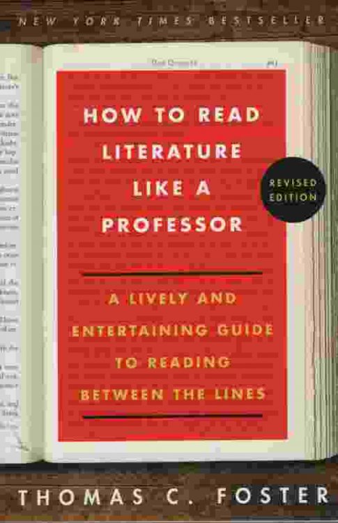 HOW TO READ LITERATURE LIKE A PROFESSOR, REVISED EDITION A Lively and Entertaining Guide to Reading Between the Lines