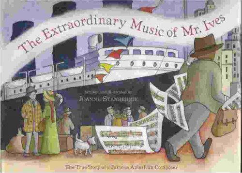 THE EXTRAORDINARY MUSIC OF MR. IVES The True Story of a Famous American Composer