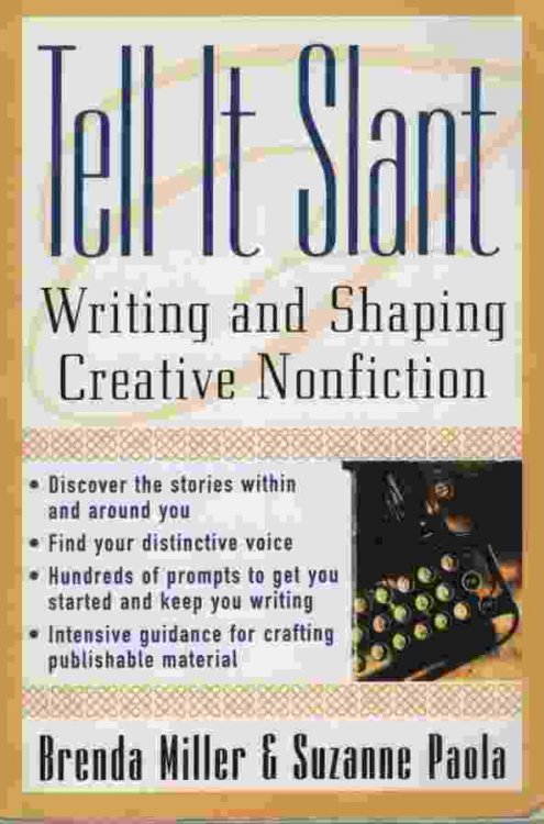 TELL IT SLANT Writing and Shaping Creative Nonfiction
