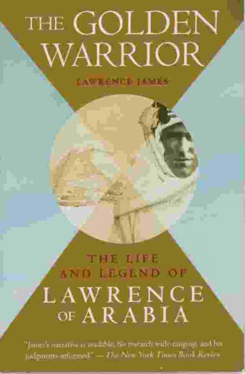 THE GOLDEN WARRIOR, THE LIFE AND LEGEND OF LAWRENCE OF ARABIA