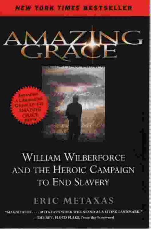 AMAZING GRACE: WILLIAM WILBERFORCE AND THE HEROIC CAMPAIGN TO END SLAVERY