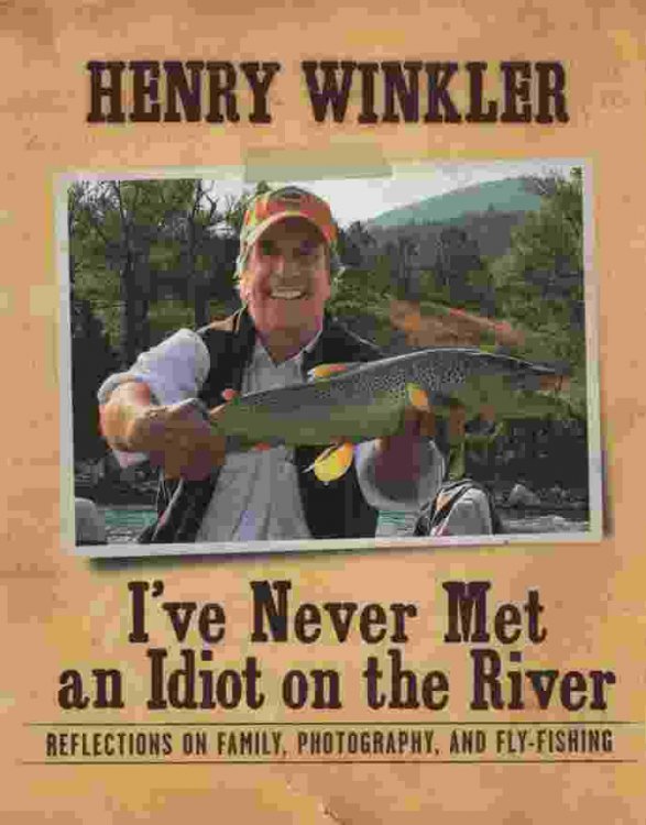 I'VE NEVER MET AN IDIOT ON THE RIVER Reflections on Family, Photography, and Fly-Fishing