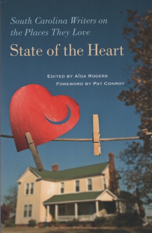STATE OF THE HEART, VOL 1 South Carolina Writers on the Places They Love