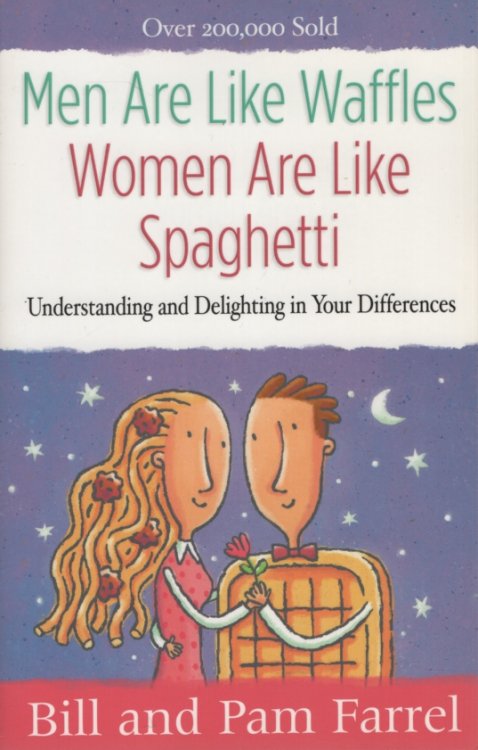 MEN ARE LIKE WAFFLES, WOMEN ARE LIKE SPAGHETTI: UNDERSTANDING AND DELIGHTING IN YOUR DIFFERENCES