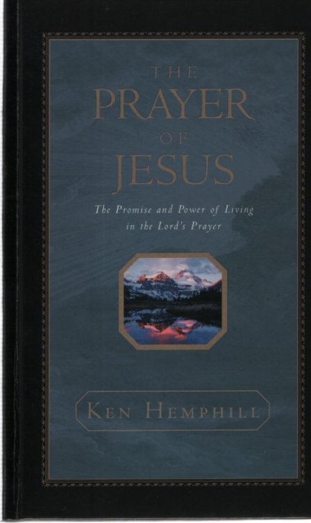THE PRAYER OF JESUS The Promise and Power of Living in the Lord's Prayer