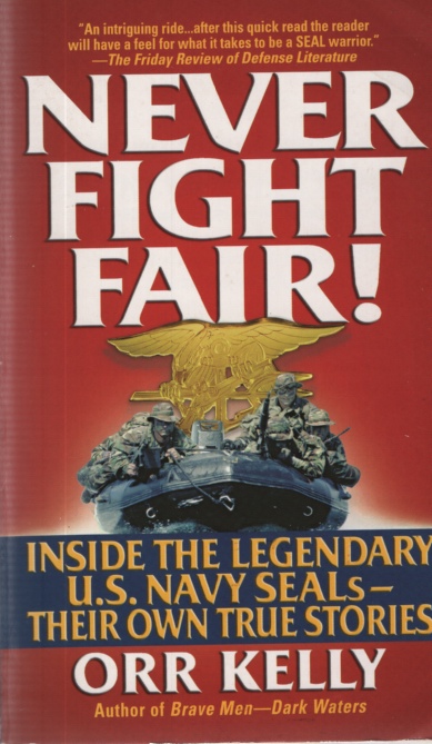 NEVER FIGHT FAIR! Inside the Legendary U S Navy Seals - Their Own True Stories