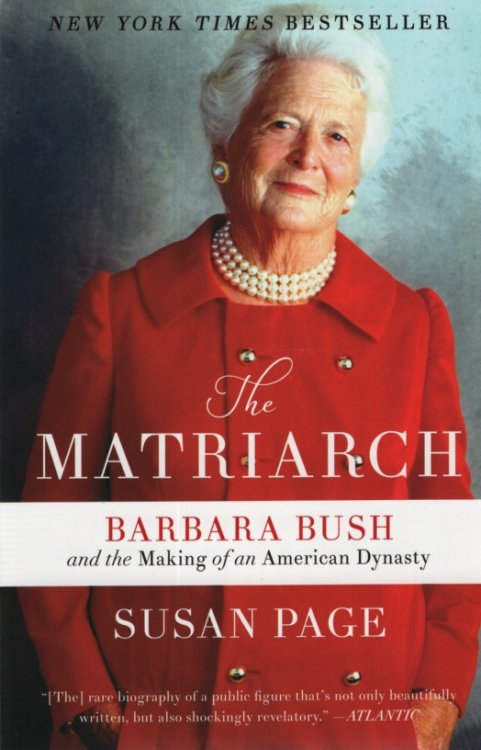 THE MATRIARCH Barbara Bush and the Making of an American Dynasty