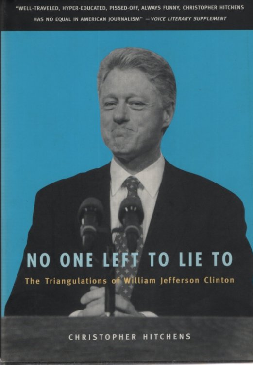 NO ONE LEFT TO LIE TO The Triangulations of William Jefferson Clinton