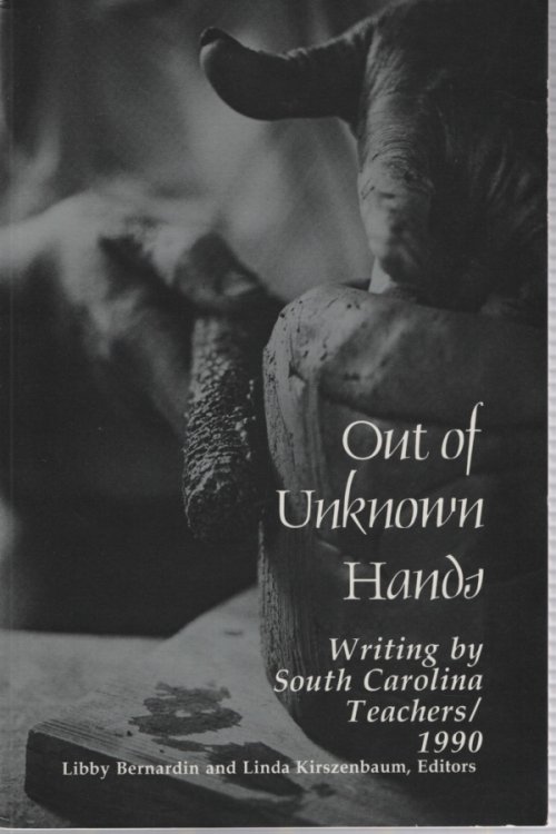 OUT OF UNKNOWN HANDS Writing by South Carolina Teachers, 1990