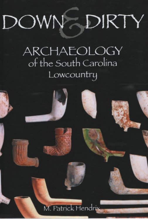 DOWN & DIRTY Archaeology of the South Carolina Lowcountry
